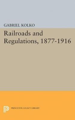 Railroads and Regulations, 1877-1916 - Gabriel Kolko - cover