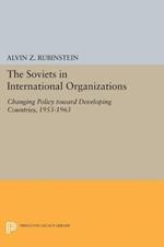 Soviets in International Organizations: Changing Policy toward Developing Countries, 1953-1963