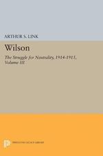 Wilson, Volume III: The Struggle for Neutrality, 1914-1915