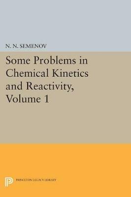 Some Problems in Chemical Kinetics and Reactivity, Volume 1 - Nikolai Nikolaevich Semenov - cover