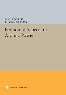 Economic Aspects of Atomic Power - Sam H. Schurr,Jacob Marschak - cover