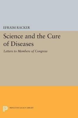 Science and the Cure of Diseases: Letters to Members of Congress - Efraim Racker - cover