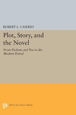Plot, Story, and the Novel: From Dickens and Poe to the Modern Period - Robert L. Caserio - cover
