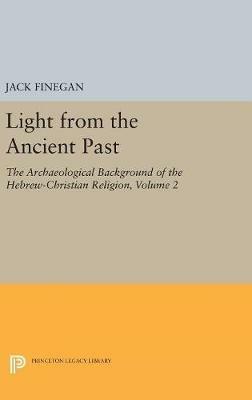 Light from the Ancient Past, Vol. 2: The Archaeological Background of the Hebrew-Christian Religion - Jack Finegan - cover