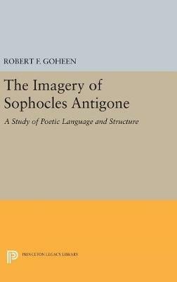 Imagery of Sophocles Antigone - Robert Francis Goheen - cover