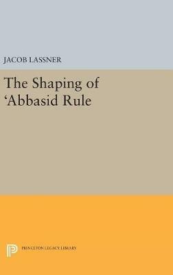 The Shaping of 'Abbasid Rule - Jacob Lassner - cover