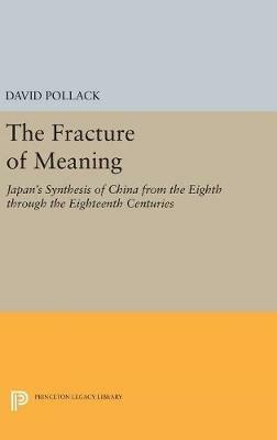 The Fracture of Meaning: Japan's Synthesis of China from the Eighth through the Eighteenth Centuries - David Pollack - cover