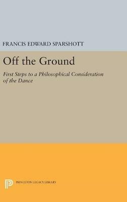 Off the Ground: First Steps to a Philosophical Consideration of the Dance - Francis Edward Sparshott - cover