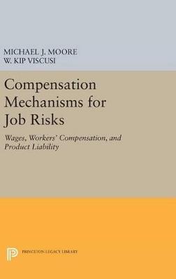 Compensation Mechanisms for Job Risks: Wages, Workers' Compensation, and Product Liability - Michael J. Moore,W. Kip Viscusi - cover