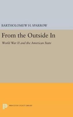 From the Outside In: World War II and the American State - Bartholomew H. Sparrow - cover