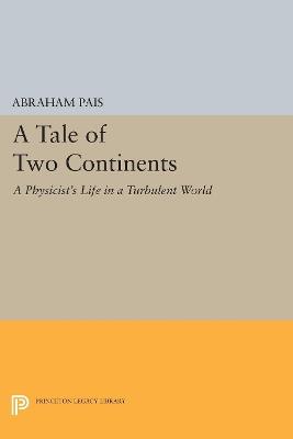 A Tale of Two Continents: A Physicist's Life in a Turbulent World - Abraham Pais - cover