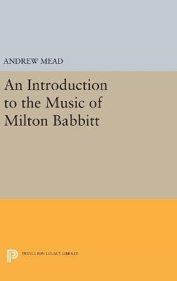 An Introduction to the Music of Milton Babbitt - Andrew Mead - cover