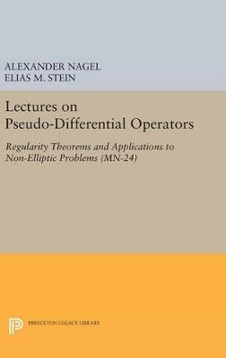 Lectures on Pseudo-Differential Operators: Regularity Theorems and Applications to Non-Elliptic Problems. (MN-24) - Alexander Nagel,Elias M. Stein - cover