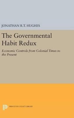 The Governmental Habit Redux: Economic Controls from Colonial Times to the Present - Jonathan R.T. Hughes - cover