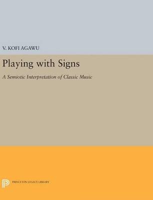 Playing with Signs: A Semiotic Interpretation of Classic Music - V. Kofi Agawu - cover