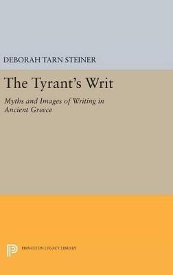 The Tyrant's Writ: Myths and Images of Writing in Ancient Greece - Deborah Tarn Steiner - cover