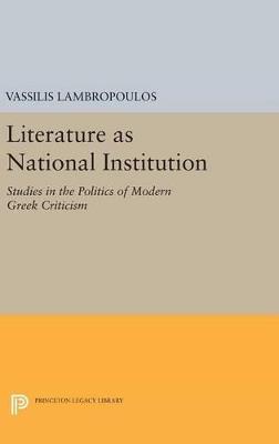 Literature as National Institution: Studies in the Politics of Modern Greek Criticism - Vassilis Lambropoulos - cover