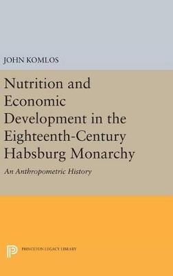 Nutrition and Economic Development in the Eighteenth-Century Habsburg Monarchy: An Anthropometric History - John Komlos - cover