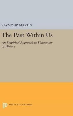 The Past Within Us: An Empirical Approach to Philosophy of History - Raymond Martin - cover