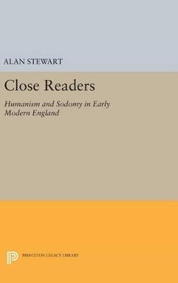 Close Readers: Humanism and Sodomy in Early Modern England - Alan Stewart - cover