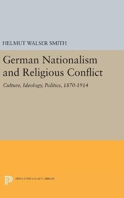 German Nationalism and Religious Conflict: Culture, Ideology, Politics, 1870-1914 - Helmut Walser Smith - cover