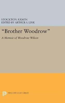 "Brother Woodrow": A Memoir of Woodrow Wilson by Stockton Axson - cover