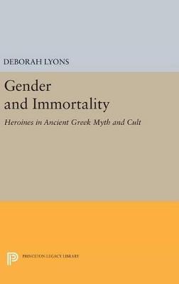 Gender and Immortality: Heroines in Ancient Greek Myth and Cult - Deborah Lyons - cover