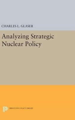 Analyzing Strategic Nuclear Policy - Charles L. Glaser - cover