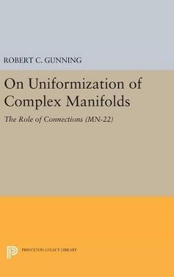 On Uniformization of Complex Manifolds: The Role of Connections (MN-22) - Robert C. Gunning - cover