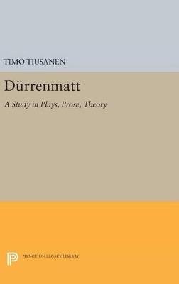 Durrenmatt: A Study in Plays, Prose, Theory - Timo Tiusanen - cover