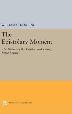 The Epistolary Moment: The Poetics of the Eighteenth-Century Verse Epistle - William C. Dowling - cover