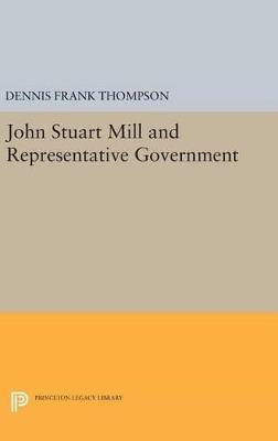 John Stuart Mill and Representative Government - Dennis F. Thompson - cover