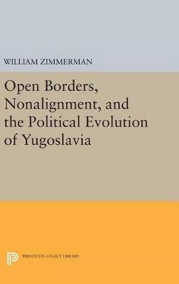 Open Borders, Nonalignment, and the Political Evolution of Yugoslavia - William Zimmerman - cover