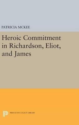 Heroic Commitment in Richardson, Eliot, and James - Patricia McKee - cover