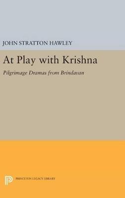 At Play with Krishna: Pilgrimage Dramas from Brindavan - John Stratton Hawley - cover