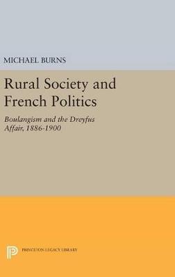 Rural Society and French Politics: Boulangism and the Dreyfus Affair, 1886-1900 - Michael Burns - cover