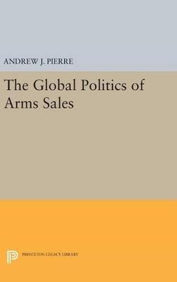 The Global Politics of Arms Sales - Andrew J. Pierre - cover