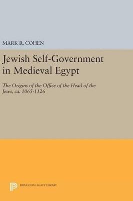 Jewish Self-Government in Medieval Egypt: The Origins of the Office of the Head of the Jews, ca. 1065-1126 - Mark R. Cohen - cover