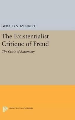 The Existentialist Critique of Freud: The Crisis of Autonomy - Gerald N. Izenberg - cover