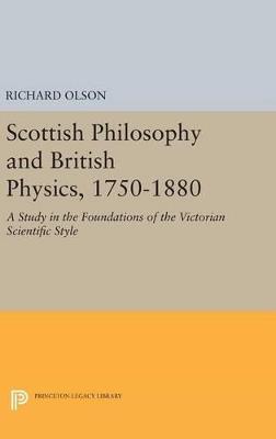 Scottish Philosophy and British Physics, 1740-1870: A Study in the Foundations of the Victorian Scientific Style - Richard S. Olson - cover