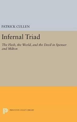 Infernal Triad: The Flesh, the World, and the Devil in Spenser and Milton - Patrick Cullen - cover