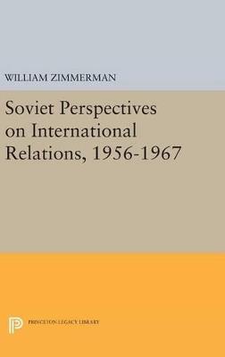 Soviet Perspectives on International Relations, 1956-1967 - William Zimmerman - cover