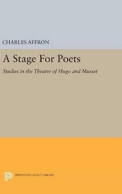 A Stage For Poets: Studies in the Theatre of Hugo and Musset - Charles Affron - cover