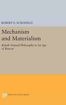 Mechanism and Materialism: British Natural Philosophy in An Age of Reason - Robert E. Schofield - cover