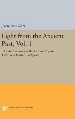 Light from the Ancient Past, Vol. 1: The Archaeological Background of the Hebrew-Christian Religion - Jack Finegan - cover
