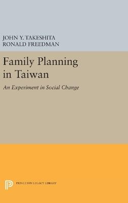 Family Planning in Taiwan: An Experiment in Social Change - John Y. Takeshita,Ronald Freedman - cover
