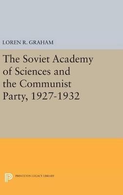 The Soviet Academy of Sciences and the Communist Party, 1927-1932 - Loren R. Graham - cover