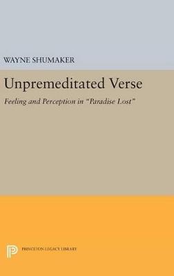 Unpremeditated Verse: Feeling and Perception in Paradise Lost - Wayne Shumaker - cover