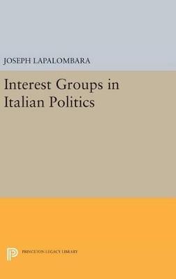 Interest Groups in Italian Politics - Joseph La Palombara - cover