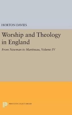 Worship and Theology in England, Volume IV: From Newman to Martineau - Horton Davies - cover